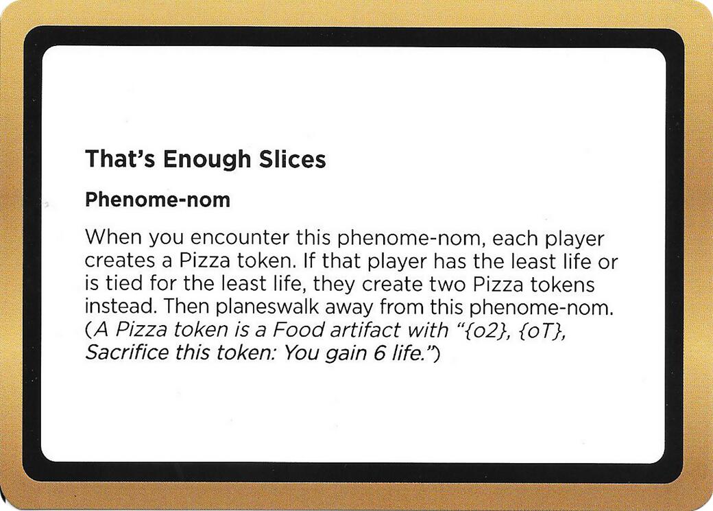That's Enough Slices (Black Lotus Unknown Planechase) [Oversize Cards] | Good Games Morley